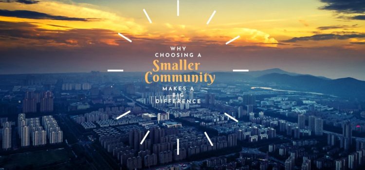Why Choosing a Smaller Community Makes a Big Difference